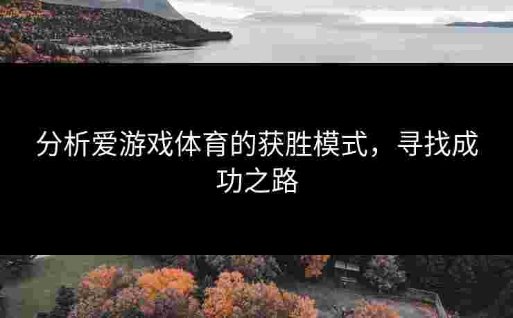 分析爱游戏体育的获胜模式，寻找成功之路