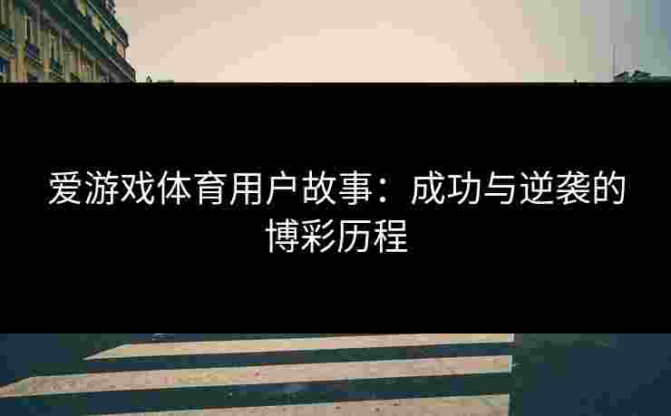 爱游戏体育用户故事：成功与逆袭的博彩历程