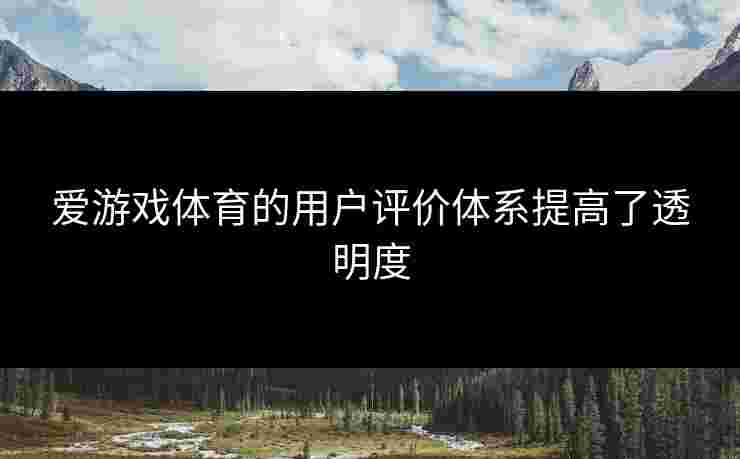 爱游戏体育的用户评价体系提高了透明度