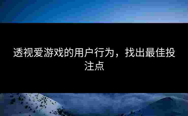 透视爱游戏的用户行为，找出最佳投注点