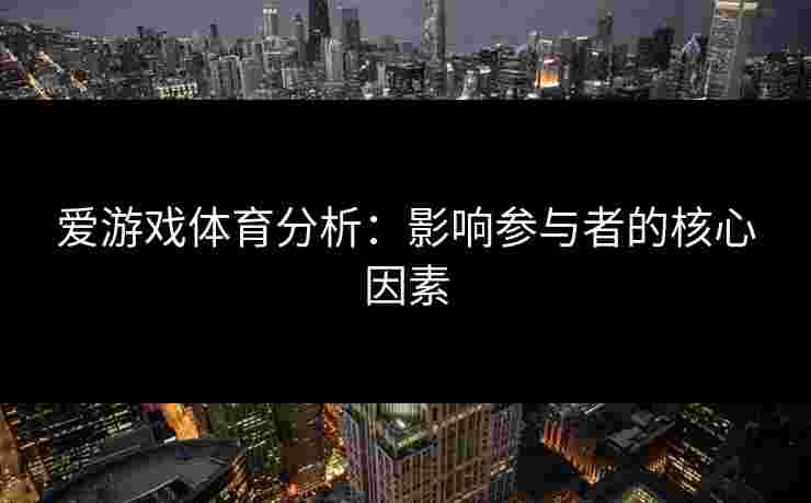 爱游戏体育分析：影响参与者的核心因素