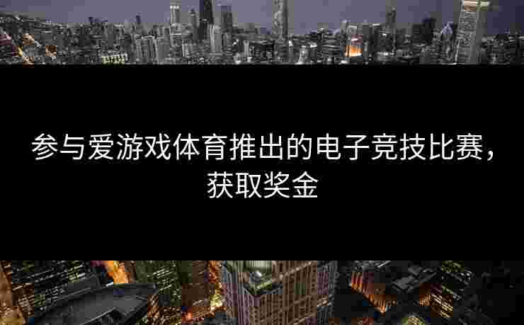参与爱游戏体育推出的电子竞技比赛，获取奖金